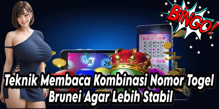 Teknik Membaca Kombinasi Nomor Togel Brunei Agar Lebih Stabil