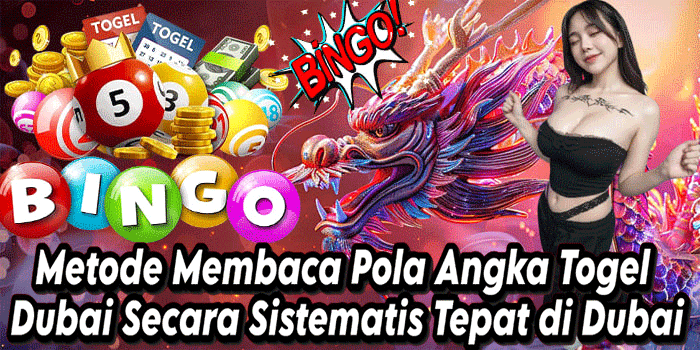 Metode Membaca Pola Angka Togel Dubai Secara Sistematis Tepat di Dubai