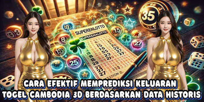 Cara Efektif Memprediksi Keluaran Togel Cambodia 3D Berdasarkan Data Historis