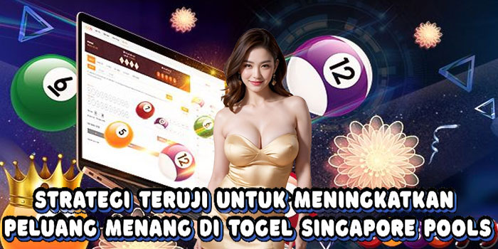 Strategi Teruji Untuk Meningkatkan Peluang Menang Di Togel Singapore Pools