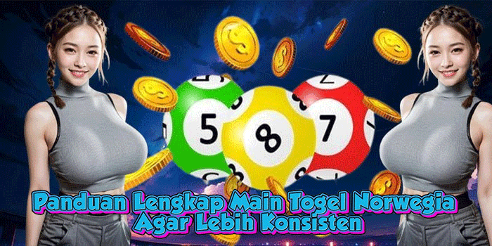 Panduan Lengkap Main Togel Norwegia Agar Lebih Konsisten