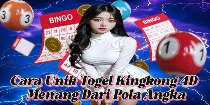 Cara Unik Togel Kingkong 4D Menang Dari Pola Angka