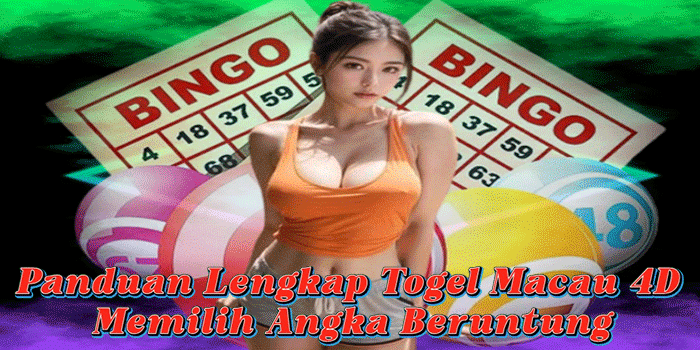 Panduan Lengkap Togel Macau 4D Memilih Angka Beruntung