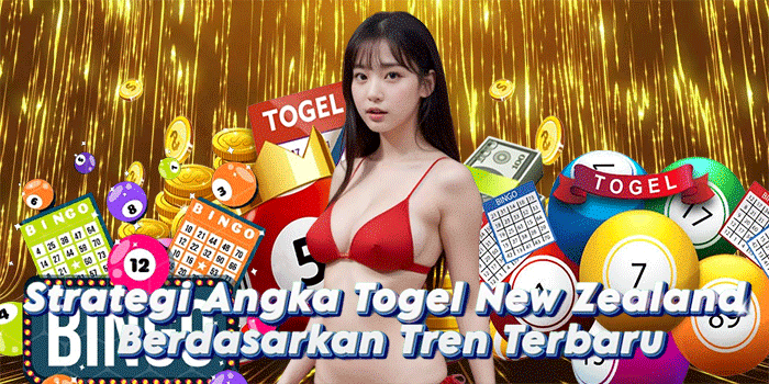 Strategi Angka Togel New Zealand Berdasarkan Tren Terbaru