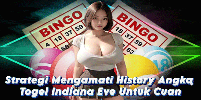 Strategi Mengamati History Angka Togel Indiana Eve Untuk Cuan