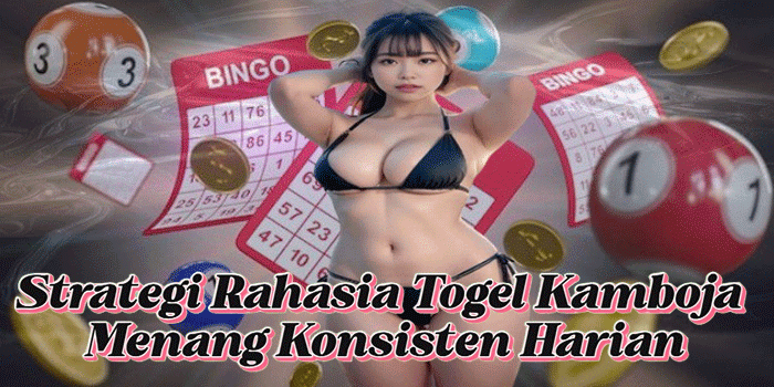 Strategi Rahasia Togel Kamboja Menang Konsisten Harian