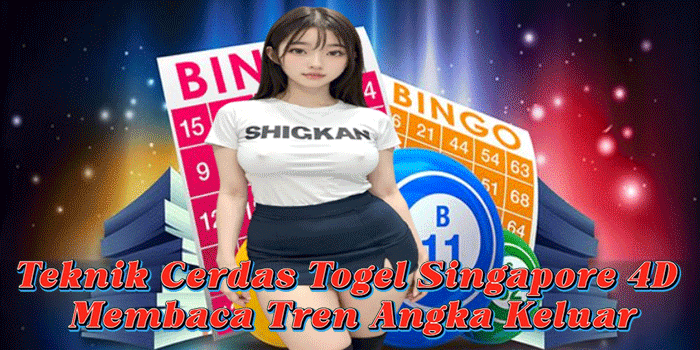 Teknik Cerdas Togel Singapore 4D Membaca Tren Angka Keluar