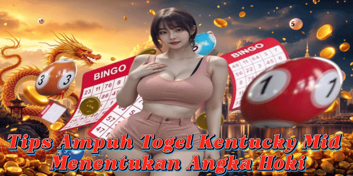 Tips Ampuh Togel Kentucky Mid Menentukan Angka Hoki