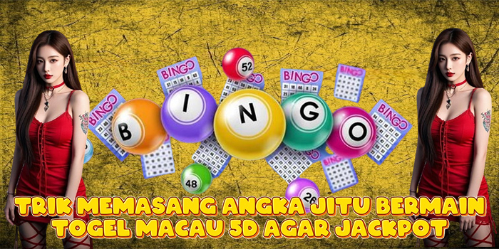 Trik Memasang Angka Jitu Bermain Togel Macau 5D Agar Jackpot