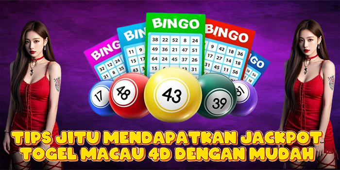 Tips Jitu Mendapatkan Jackpot Togel Macau 4D Dengan Mudah