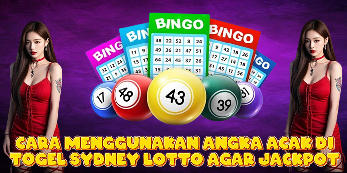 Cara Menggunakan Angka Acak di Togel Sydney Lotto Agar Jackpot
