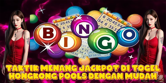 Taktik Menang Jackpot di Togel Hongkong Pools Dengan Mudah
