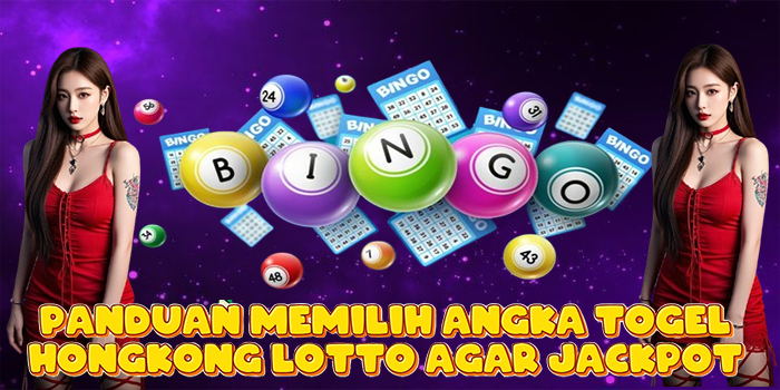 Panduan Memilih Angka Togel Hongkong Lotto Agar Jackpot