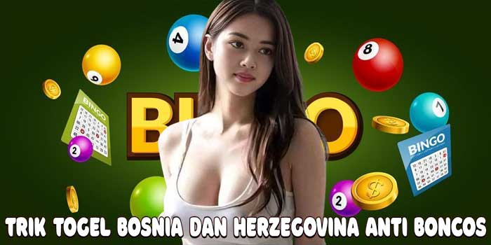 Trik Togel Bosnia Dan Herzegovina Anti Boncos