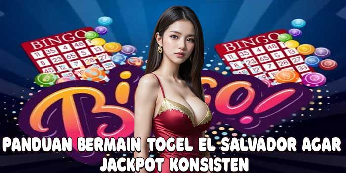 Panduan Bermain Togel El Salvador Agar Jackpot Konsisten