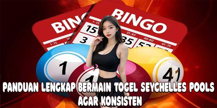 Panduan Lengkap Bermain Togel Seychelles Pools Agar Konsisten