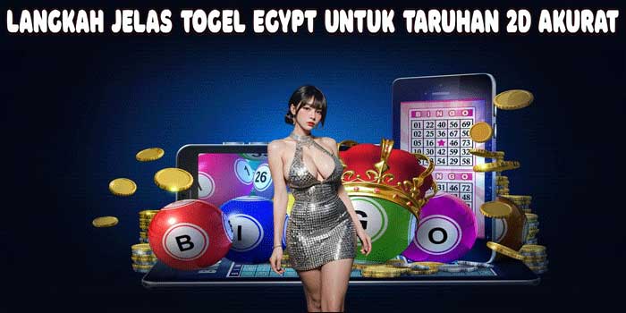 Langkah Jelas Togel Egypt Untuk Taruhan 2D Akurat