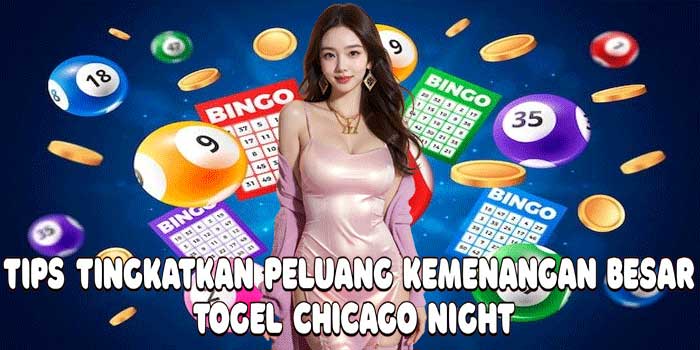 Tips Tingkatkan Peluang Kemenangan Besar Togel Chicago Night