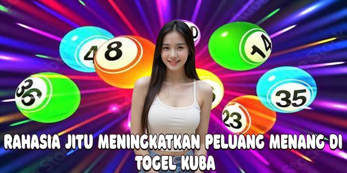 Rahasia Jitu Meningkatkan Peluang Menang di Togel Kuba