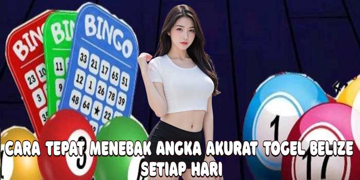 Cara Tepat Menebak Angka Akurat Togel Belize Setiap Hari